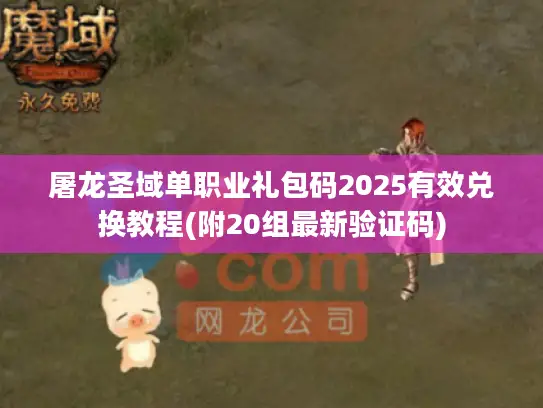 屠龙圣域单职业礼包码2025有效兑换教程(附20组最新验证码) 屠龙圣域单职业礼包码2025有效兑换教程(附20组最新验证码)