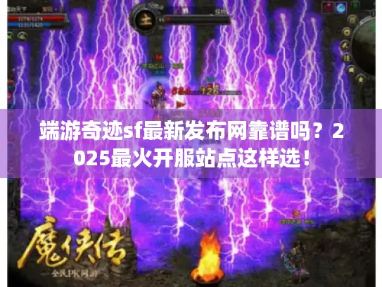 端游奇迹sf最新发布网靠谱吗？2025最火开服站点这样选！