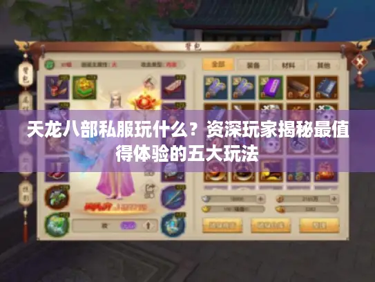 天龙八部私服玩什么?资深玩家揭秘最值得体验的五大玩法 天龙八部私服玩什么?资深玩家揭秘最值得体验的五大玩法