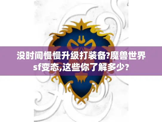 没时间慢慢升级打装备?魔兽世界sf变态,这些你了解多少?