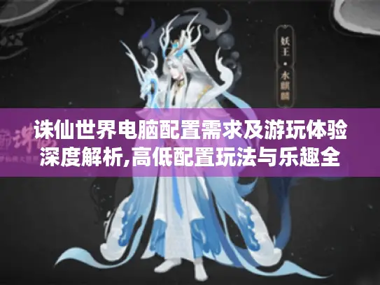 诛仙世界电脑配置需求及游玩体验深度解析,高低配置玩法与乐趣全揭秘