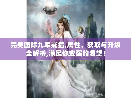 完美国际九军戒指,属性、获取与升级全解析,满足你变强的渴望！