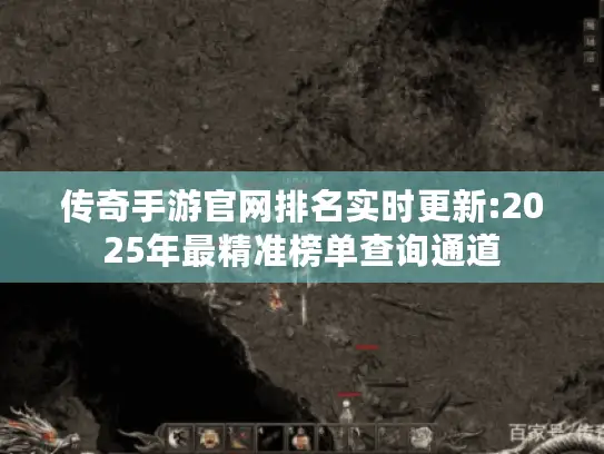 传奇手游官网排名实时更新:2025年最精准榜单查询通道 传奇手游官网排名实时更新:2025年最精准榜单查询通道