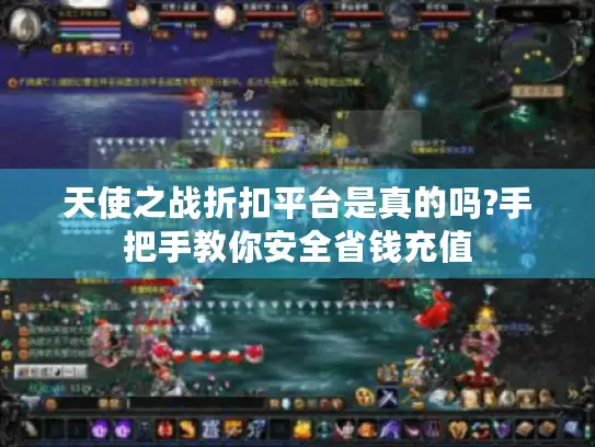 天使之战折扣平台是真的吗?手把手教你安全省钱充值