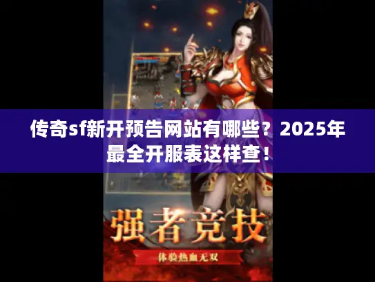 传奇sf新开预告网站有哪些？2025年最全开服表这样查！