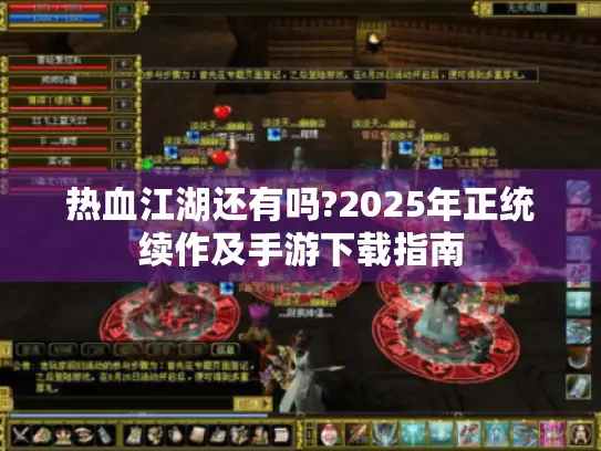 热血江湖还有吗?2025年正统续作及手游下载指南