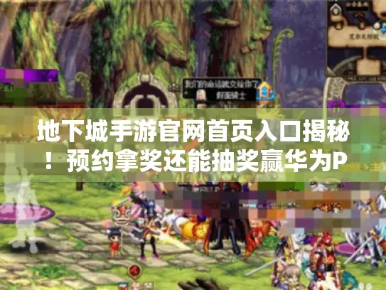 地下城手游官网首页入口揭秘！预约拿奖还能抽奖赢华为P30PRO