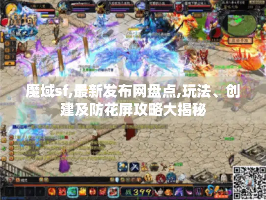 魔域sf,最新发布网盘点,玩法、创建及防花屏攻略大揭秘