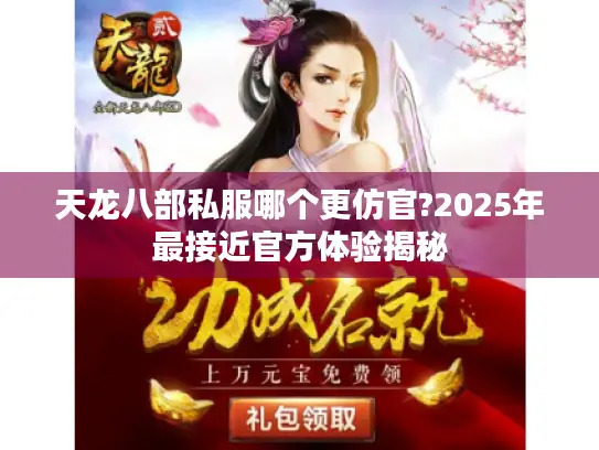 天龙八部私服哪个更仿官?2025年最接近官方体验揭秘