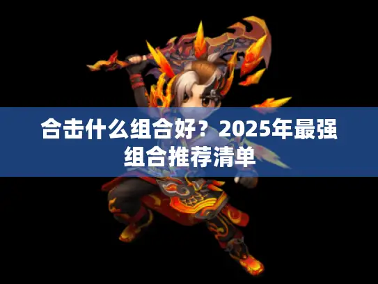 合击什么组合好？2025年最强组合推荐清单