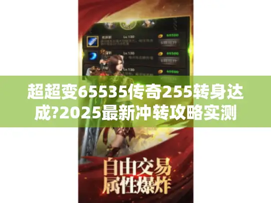 超超变65535传奇255转身达成?2025最新冲转攻略实测 超超变65535传奇255转身达成?2025最新冲转攻略实测