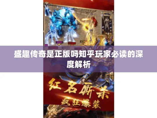 盛趣传奇是正版吗知乎玩家必读的深度解析
