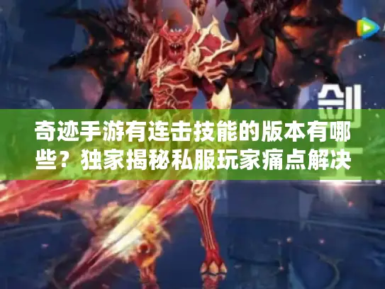 奇迹手游有连击技能的版本有哪些？独家揭秘私服玩家痛点解决方案