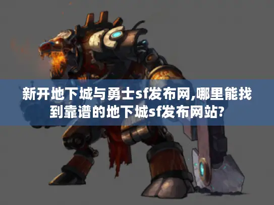 新开地下城与勇士sf发布网,哪里能找到靠谱的地下城sf发布网站?