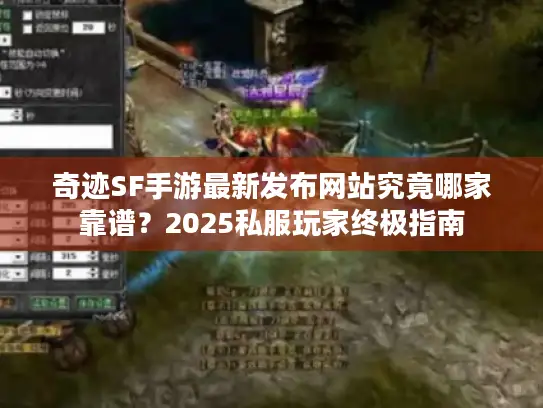 奇迹SF手游最新发布网站究竟哪家靠谱?2025私服玩家终极指南 奇迹SF手游最新发布网站究竟哪家靠谱?2025私服玩家终极指南