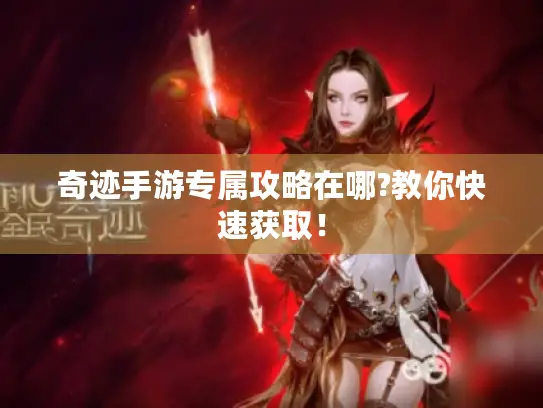 奇迹手游专属攻略在哪?教你快速获取！