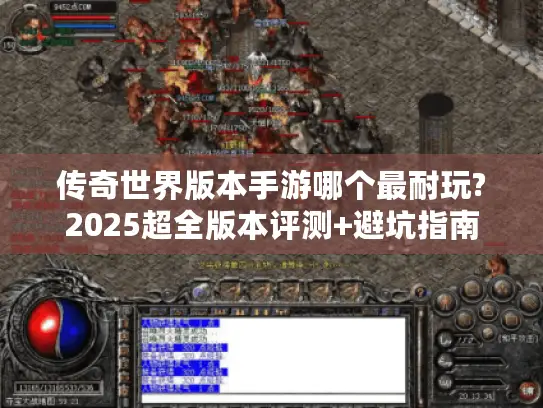 传奇世界版本手游哪个最耐玩?2025超全版本评测+避坑指南