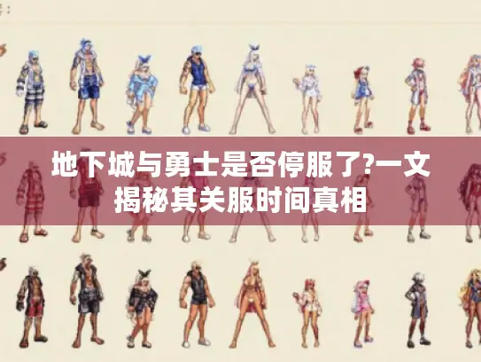地下城与勇士是否停服了?一文揭秘其关服时间真相